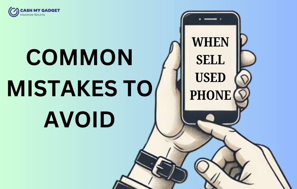 Common Mistakes to Avoid When Selling Your Used Phone